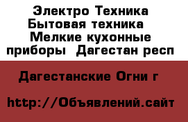 Электро-Техника Бытовая техника - Мелкие кухонные приборы. Дагестан респ.,Дагестанские Огни г.
